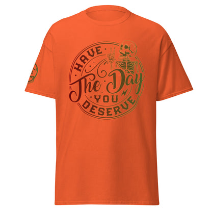 "Have the Day You Deserve" Unisex's classic tee