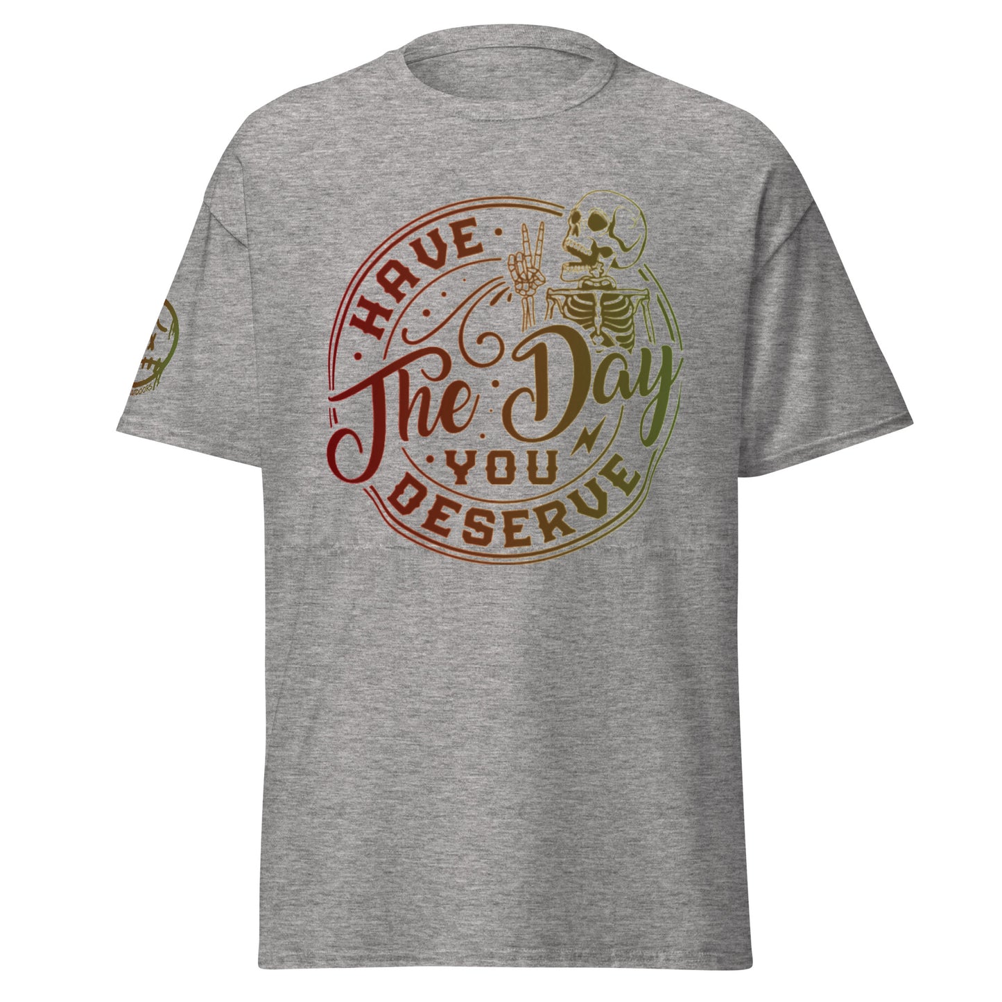 "Have the Day You Deserve" Unisex's classic tee