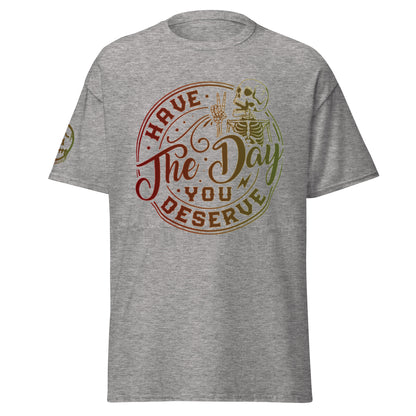"Have the Day You Deserve" Unisex's classic tee