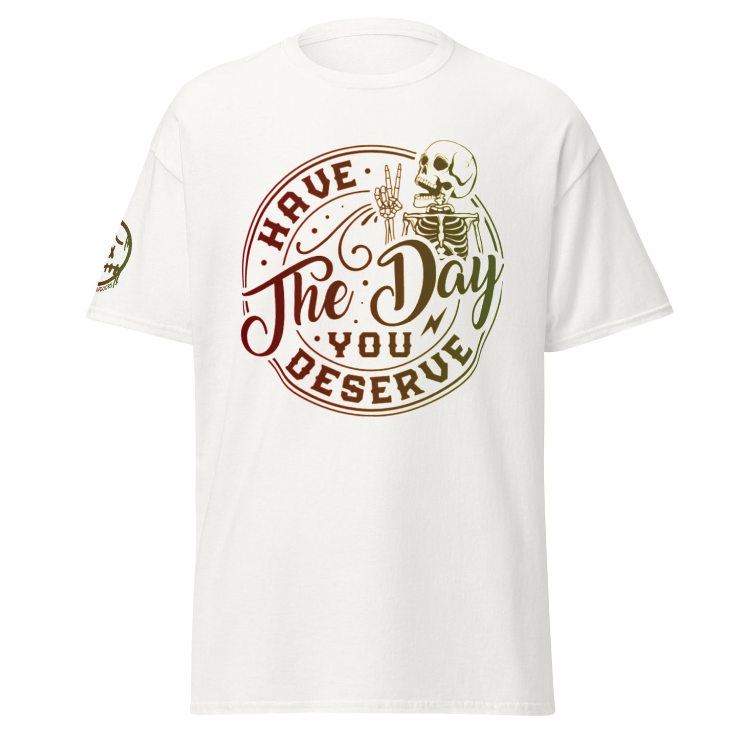 "Have the Day You Deserve" Unisex's classic tee