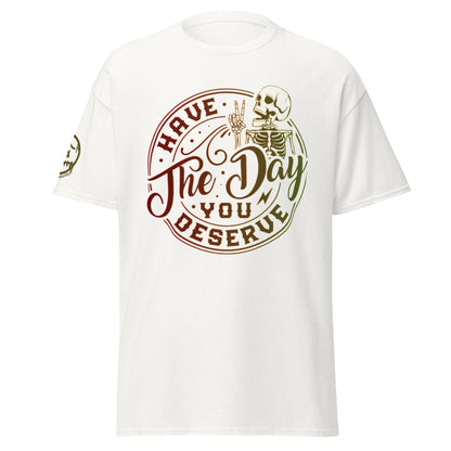 "Have the Day You Deserve" Unisex's classic tee